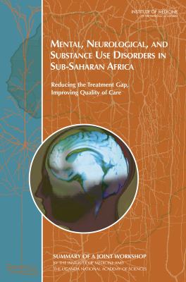 Mental, Neurological, and Substance Use Disorders in Sub-Saharan Africa : Reducing the Treatment Gap, Improving Quality of Care - Workshop Summary