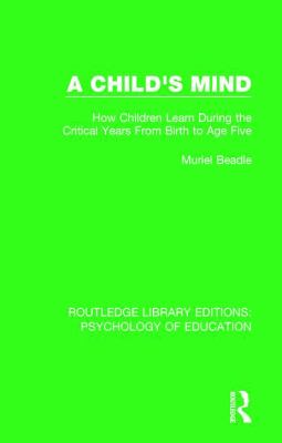 A Child's Mind : How Children Learn During the Critical Years from Birth to Age Five Years