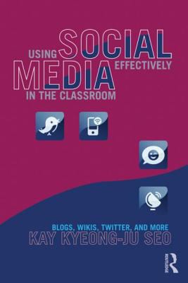 Using Social Media Effectively in the Classroom : Blogs, Wikis, Twitter, and More
