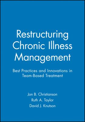 Restructuring Chronic Illness Management : Best Practices and Innovations in Team-Based Treatment