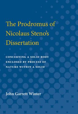 The Prodromus of Nicolaus Steno's Dissertation : Concerning a Solid Body Enclosed by Process of Nature Within a Solid