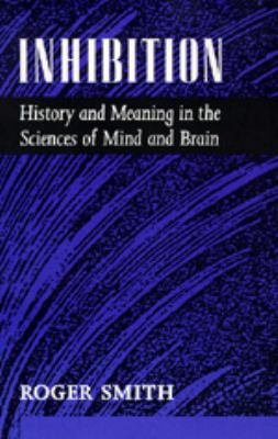 Inhibition : History and Meaning in the Sciences of Mind and Brain