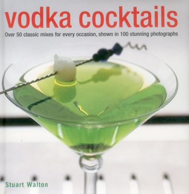 Vodka Cocktails : Over 50 Classic Mixes for Every Occasion,