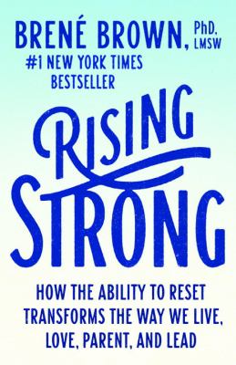 Rising Strong : How the Ability to Reset Transforms the Way We Live, Love, Parent, and Lead