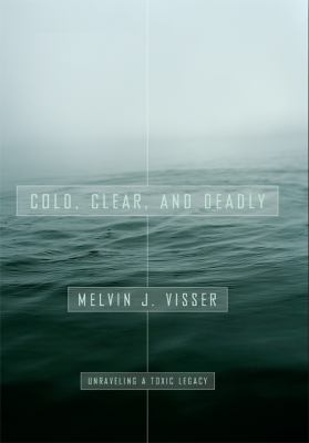 Cold, Clear, and Deadly : Unraveling a Toxic Legacy