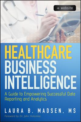 Healthcare Business Intelligence, + Website : A Guide to Empowering Successful Data Reporting and Analytics