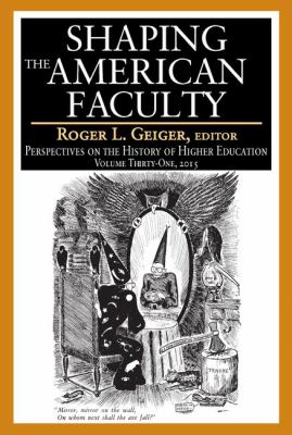Shaping the American Faculty : Perspectives on the History of Higher Education