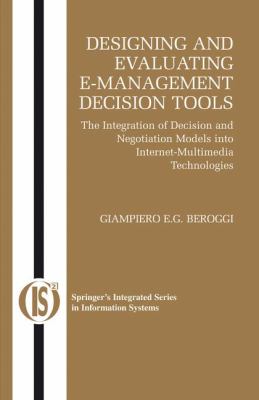 Designing and Evaluating e-Management Decision Tools : The Integration of Decision and Negotiation Models into Internet-Multimedia Technologies