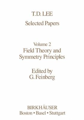 T. D. Lee - Selected Papers : Field Theory and Symmetry Principles
