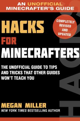 Hacks for Minecrafters : The Unofficial Guide to Tips and Tricks That Other Guides Won't Teach You