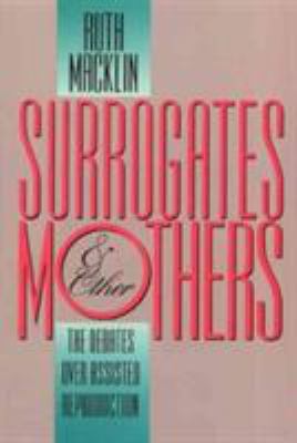Surrogates and Other Mothers : The Debates over Assisted Reproduction