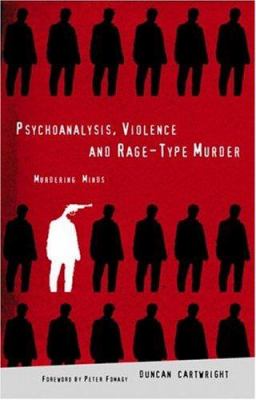 Psychoanalysis, Violence and Rage-Type Murder : Murdering Minds