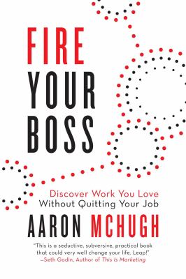 Fire Your Boss : Discover Work You Love Without Quitting Your Job