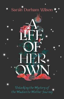 Maiden to Mother : Unlocking Our Archetypal Journey into the Mature Feminine