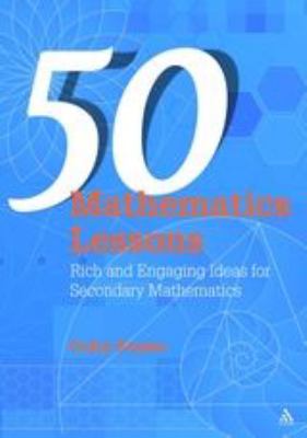 50 Mathematics Lessons : Rich and Engaging Ideas for Secondary Mathematics