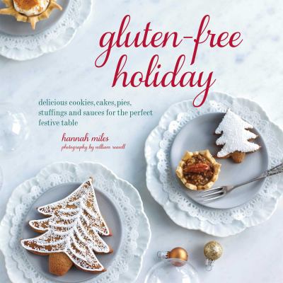 Gluten-Free Holiday : Cookies, Cakes, Pies, Stuffings and Sauces for the Perfect Festive Table
