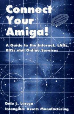 Connect Your Amiga! : A Guide to the Internet, LANs, BBSs and Online Services