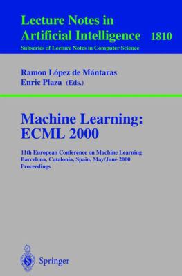 Machine Learning - ECML 2000 : 11th European Conference on Machine Learning, Barcelona, Catalonia, Spain, May/June 2000 - Proceedings
