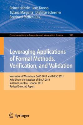 Leveraging Applications of Formal Methods, Verification, and Validation : International Workshops, SARS 2011 and MLSC 2011, Held under the Auspices of ISoLA 2011 in Vienna, Austria, October 17-18, 2011. Revised Selected Papers