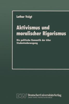 Aktivismus und Moralischer Rigorismus : Die Politische Romantik der 68er Studentenbewegung