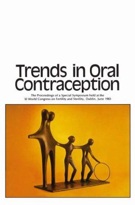Trends in Oral Contraception : The Proceedings of a Special Symposium Held at the Xith World Congress on Fertility and Sterility, Dublin, June 1983
