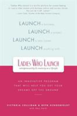 Ladies Who Launch : An Innovative Program That Will Help You Get Your Dreams off the Ground