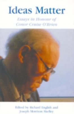 Ideas Matter : Essays in Honour of Conor Cruise O'Brien
