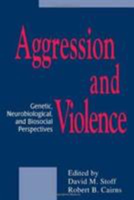 Aggression and Violence : Genetic, Neurobiological, and Biosocial Perspectives