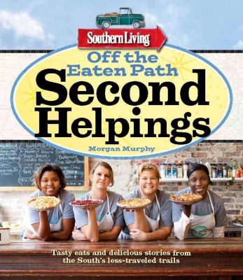Southern Living off the Eaten Path - Second Helpings : Tasty Eats and Delicious Stories from the South's Less-Traveled Trails