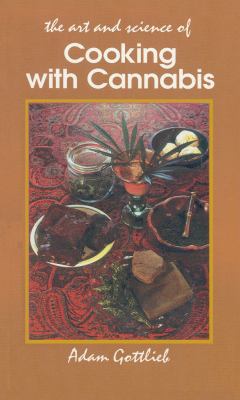 Cooking with Cannabis : The Most Effective Methods of Preparing Food and Drink with Marijuana, Hashish, and Hash Oil