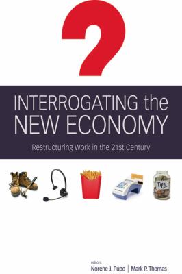 Interrogating the New Economy : Restructuring Work in the 21st Century
