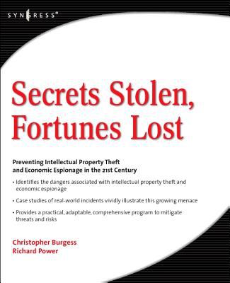Secrets Stolen, Fortunes Lost : Preventing Intellectual Property Theft and Economic Espionage in the 21st Century