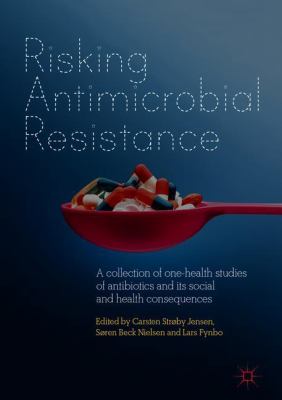 Risking Antimicrobial Resistance : A Collection of One-Health Studies of Antibiotics and Its Social and Health Consequences
