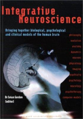 Integrative Neuroscience : Bringing Together Biological, Psychological and Clinical Models of the Human Brain