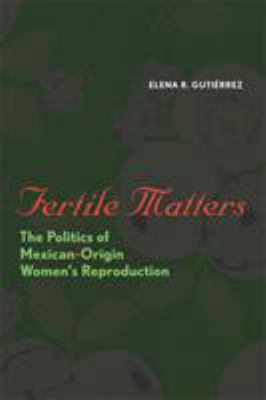 Fertile Matters : The Politics of Mexican-Origin Women's Reproduction