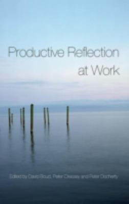 Productive Reflection at Work : Learning for Changing Organizations