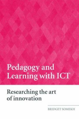 Pedagogy and Learning with ICT : Researching the Art of Innovation