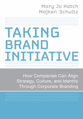 Taking Brand Initiative : How Companies Can Align Strategy, Culture, and Identity Through Corporate Branding