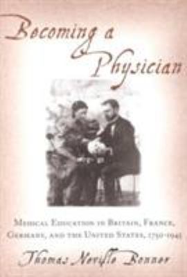 Becoming a Physician : Medical Education in Britain, France, Germany, and the United States, 1750-1945