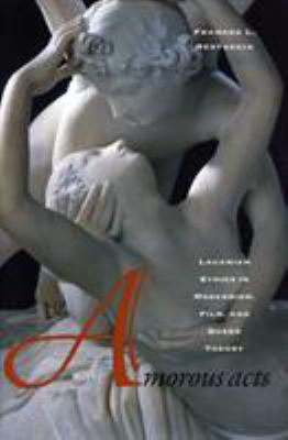 Amorous Acts : Lacanian Ethics in Modernism, Film, and Queer Theory
