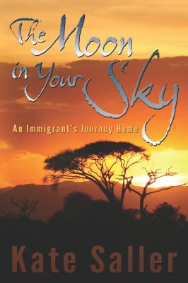 The Moon in Your Sky : An Immigrant's Journey Home