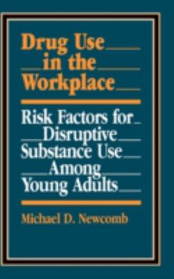 Drug Use in the Workplace : Risk Factors for Disruptive Substance Use among Young Adults