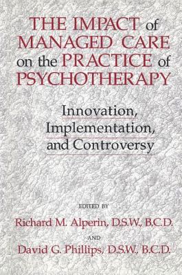 The Impact of Managed Care on the Practice of Psychotherapy : Innovations, Implementation and Controversy