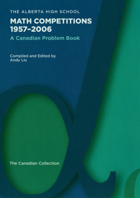 The Alberta High School Math Competitions 1957-2006 : A Canadian Problem Book