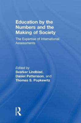 Education by the Numbers and the Making of Society : The Expertise of International Assessments