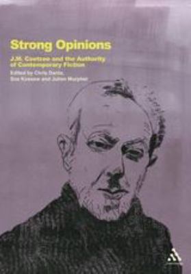 Strong Opinions : J. M. Coetzee and the Authority of Contemporary Fiction