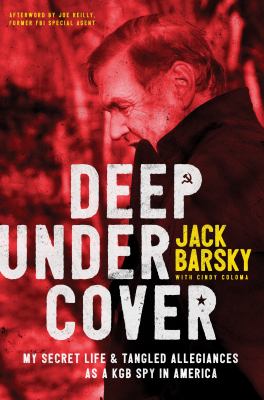 Deep Undercover : My Secret Life and Tangled Allegiance As a KGB Spy in America