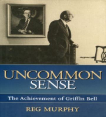 Uncommon Sense : The Achievement of Griffin Bell