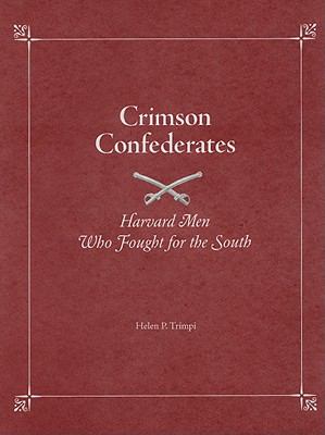 Crimson Confederates : Harvard Men Who Fought for the South