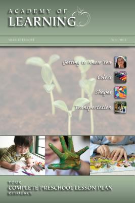 ACADEMY of LEARNING Your Complete Preschool Lesson Plan Resource - Volume 1 : Volume 1